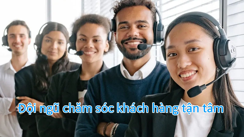 Đội ngũ chăm sóc khách hàng tận tâm Đội ngũ chăm sóc khách hàng tận tâm