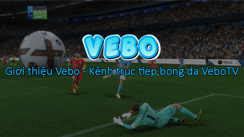Giới thiệu Vebo - Kênh phát sóng truc tiep bong da VeboTV Giới thiệu Vebo - Kênh phát sóng truc tiep bong da VeboTV