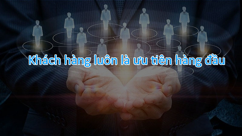 Khách hàng luôn là ưu tiên hàng đầu